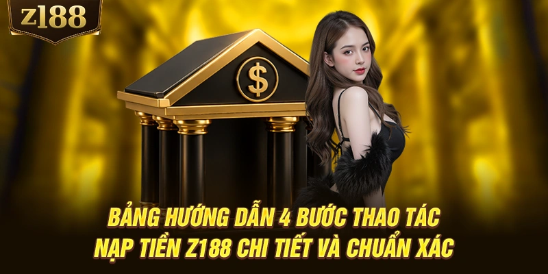 Bảng hướng dẫn 4 bước thao tác nạp tiền Z188 chi tiết và chuẩn xác