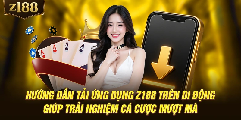 Hướng dẫn tải ứng dụng Z188 trên di động giúp trải nghiệm cá cược mượt mà