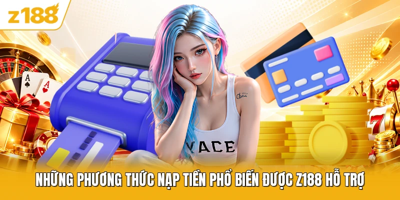 Những phương thức nạp tiền phổ biến được Z188 hỗ trợ